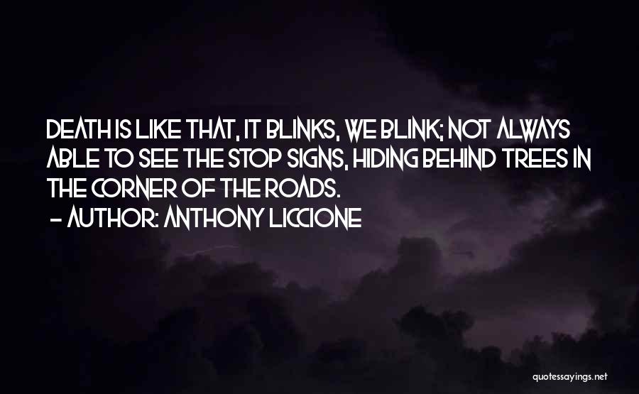 Anthony Liccione Quotes: Death Is Like That, It Blinks, We Blink; Not Always Able To See The Stop Signs, Hiding Behind Trees In