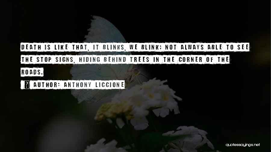 Anthony Liccione Quotes: Death Is Like That, It Blinks, We Blink; Not Always Able To See The Stop Signs, Hiding Behind Trees In