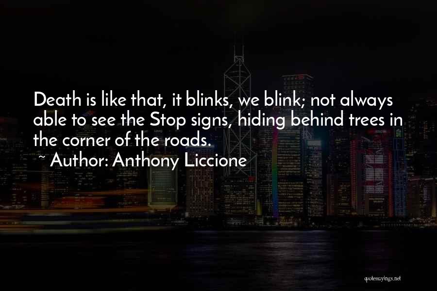 Anthony Liccione Quotes: Death Is Like That, It Blinks, We Blink; Not Always Able To See The Stop Signs, Hiding Behind Trees In