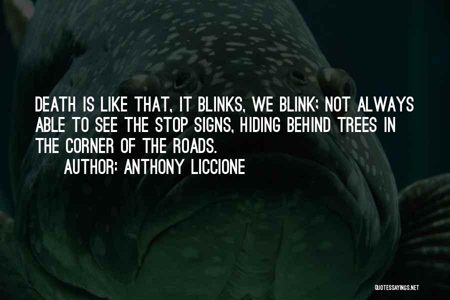 Anthony Liccione Quotes: Death Is Like That, It Blinks, We Blink; Not Always Able To See The Stop Signs, Hiding Behind Trees In