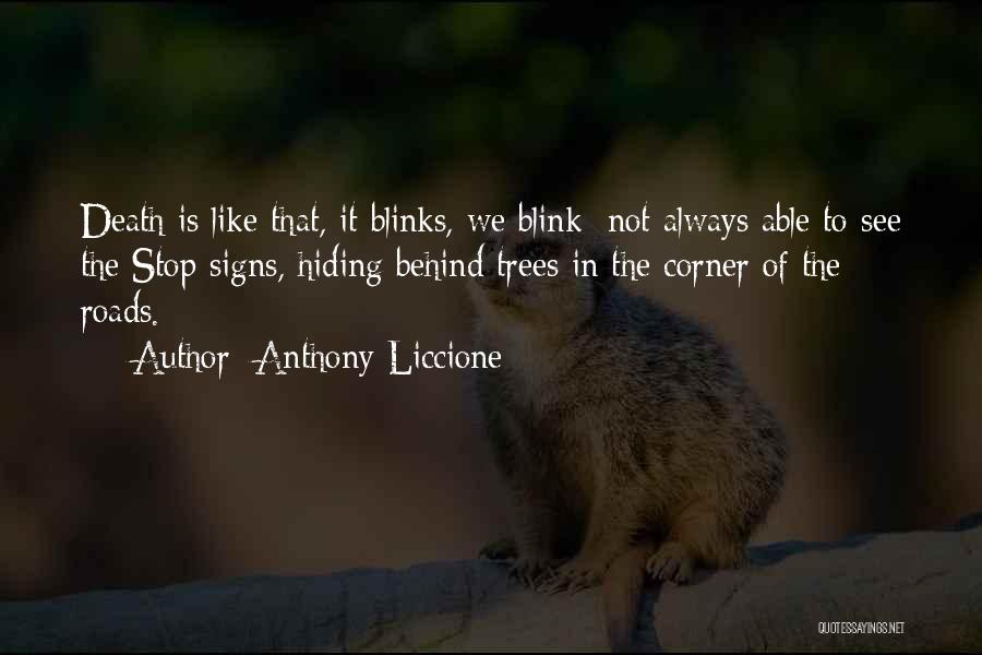 Anthony Liccione Quotes: Death Is Like That, It Blinks, We Blink; Not Always Able To See The Stop Signs, Hiding Behind Trees In