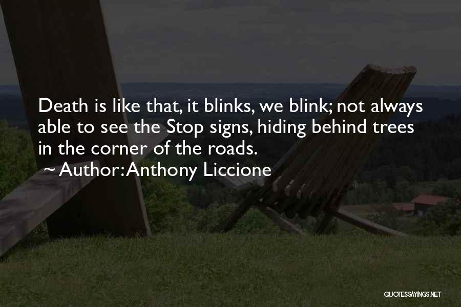 Anthony Liccione Quotes: Death Is Like That, It Blinks, We Blink; Not Always Able To See The Stop Signs, Hiding Behind Trees In