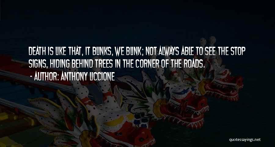 Anthony Liccione Quotes: Death Is Like That, It Blinks, We Blink; Not Always Able To See The Stop Signs, Hiding Behind Trees In