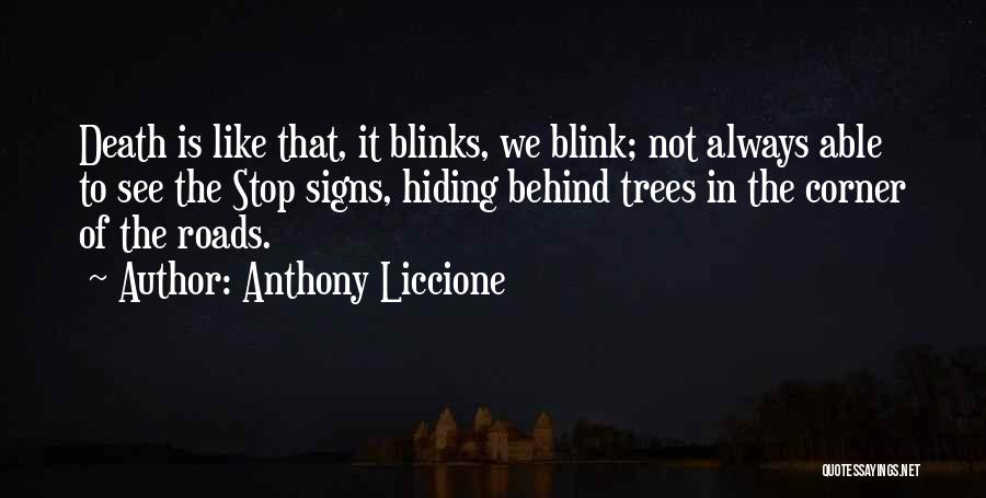 Anthony Liccione Quotes: Death Is Like That, It Blinks, We Blink; Not Always Able To See The Stop Signs, Hiding Behind Trees In