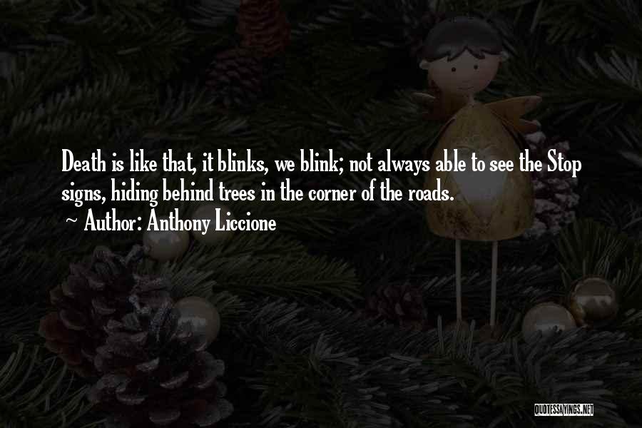 Anthony Liccione Quotes: Death Is Like That, It Blinks, We Blink; Not Always Able To See The Stop Signs, Hiding Behind Trees In