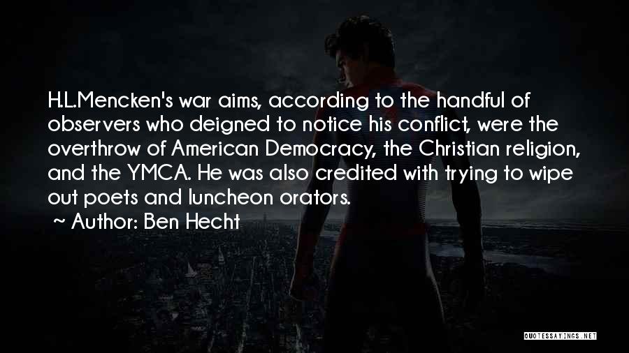 Ben Hecht Quotes: H.l.mencken's War Aims, According To The Handful Of Observers Who Deigned To Notice His Conflict, Were The Overthrow Of American