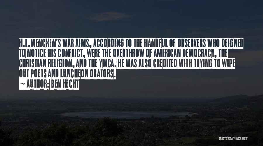 Ben Hecht Quotes: H.l.mencken's War Aims, According To The Handful Of Observers Who Deigned To Notice His Conflict, Were The Overthrow Of American