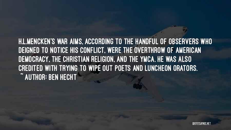 Ben Hecht Quotes: H.l.mencken's War Aims, According To The Handful Of Observers Who Deigned To Notice His Conflict, Were The Overthrow Of American