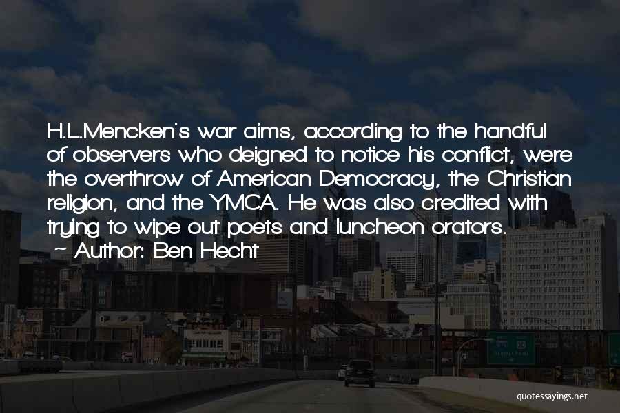 Ben Hecht Quotes: H.l.mencken's War Aims, According To The Handful Of Observers Who Deigned To Notice His Conflict, Were The Overthrow Of American