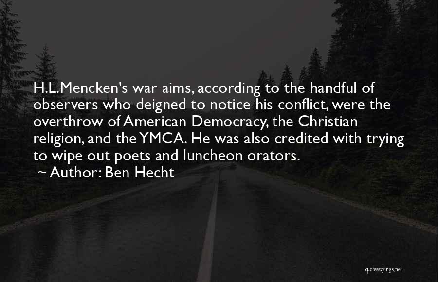 Ben Hecht Quotes: H.l.mencken's War Aims, According To The Handful Of Observers Who Deigned To Notice His Conflict, Were The Overthrow Of American