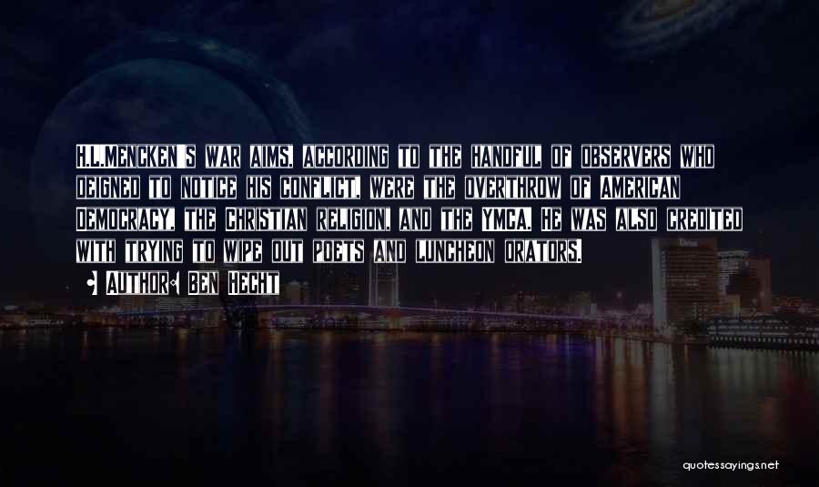 Ben Hecht Quotes: H.l.mencken's War Aims, According To The Handful Of Observers Who Deigned To Notice His Conflict, Were The Overthrow Of American