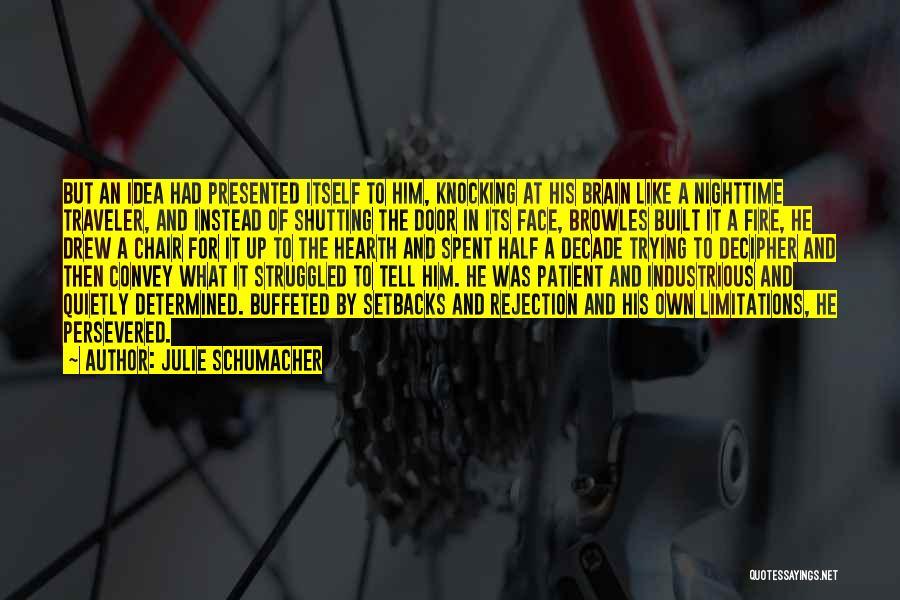 Julie Schumacher Quotes: But An Idea Had Presented Itself To Him, Knocking At His Brain Like A Nighttime Traveler, And Instead Of Shutting