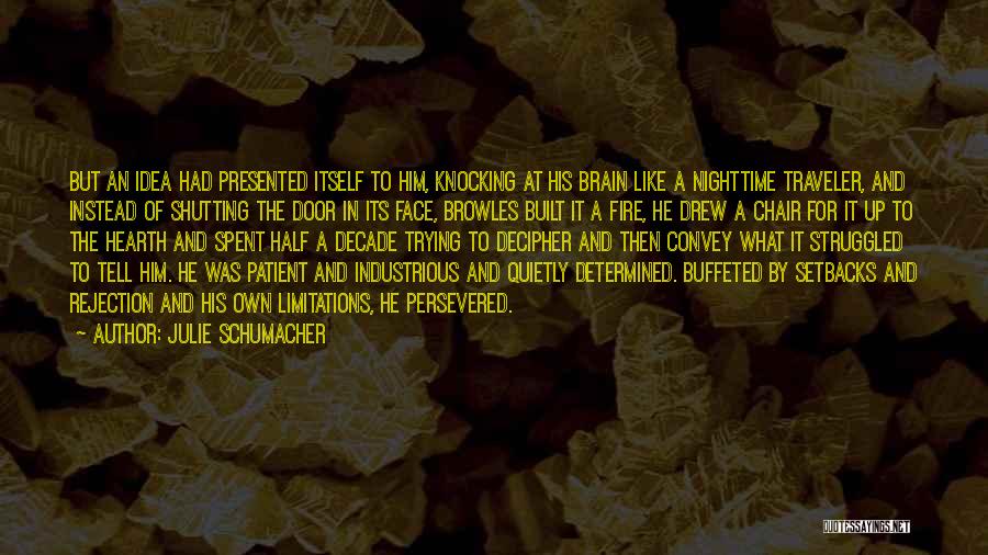 Julie Schumacher Quotes: But An Idea Had Presented Itself To Him, Knocking At His Brain Like A Nighttime Traveler, And Instead Of Shutting