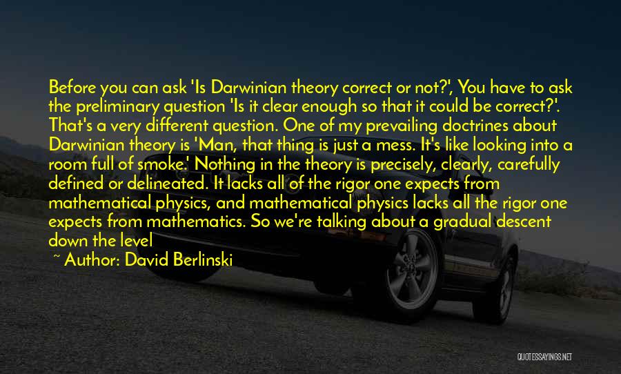 David Berlinski Quotes: Before You Can Ask 'is Darwinian Theory Correct Or Not?', You Have To Ask The Preliminary Question 'is It Clear