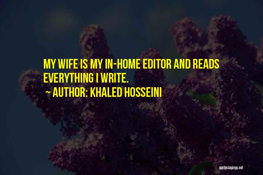 Khaled Hosseini Quotes: My Wife Is My In-home Editor And Reads Everything I Write.