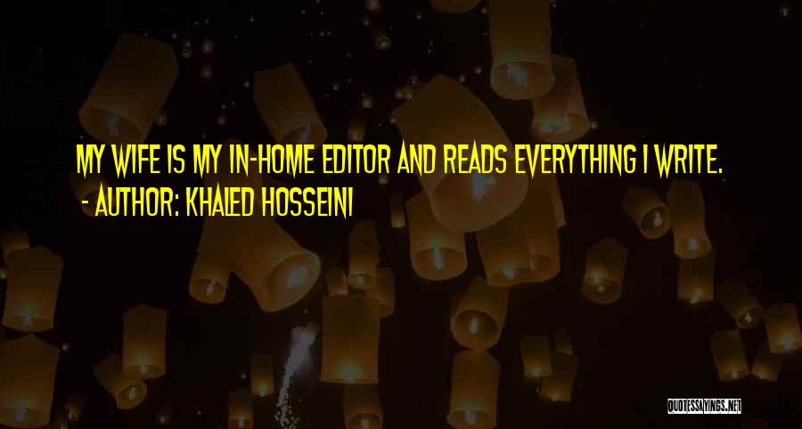 Khaled Hosseini Quotes: My Wife Is My In-home Editor And Reads Everything I Write.