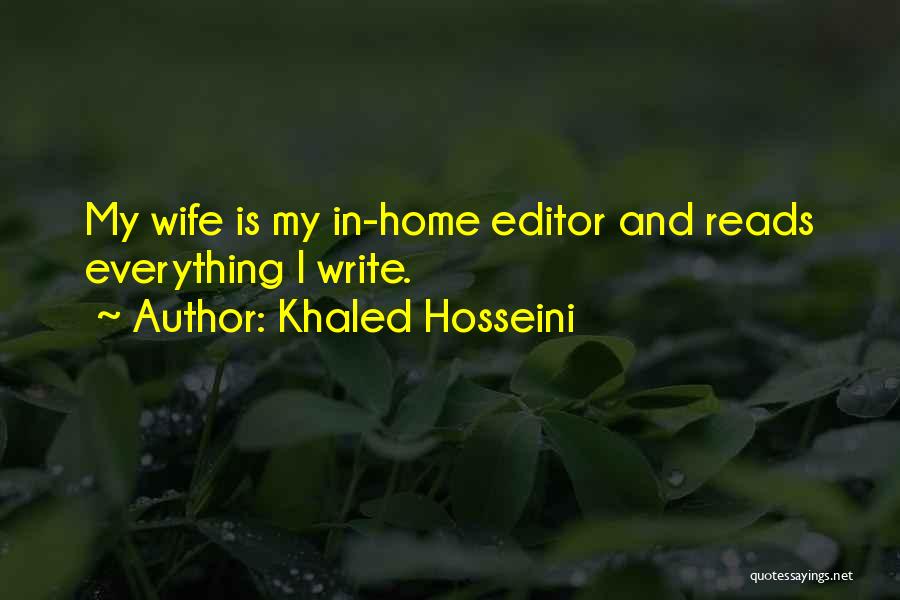 Khaled Hosseini Quotes: My Wife Is My In-home Editor And Reads Everything I Write.