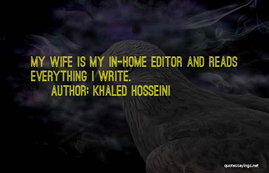 Khaled Hosseini Quotes: My Wife Is My In-home Editor And Reads Everything I Write.