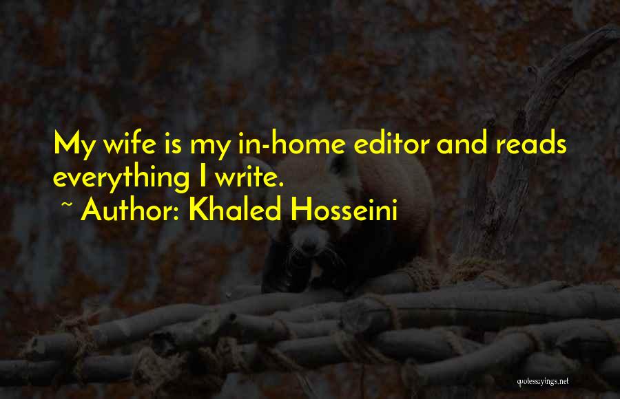 Khaled Hosseini Quotes: My Wife Is My In-home Editor And Reads Everything I Write.