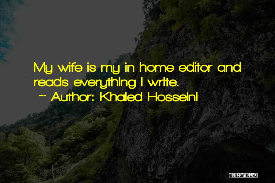 Khaled Hosseini Quotes: My Wife Is My In-home Editor And Reads Everything I Write.