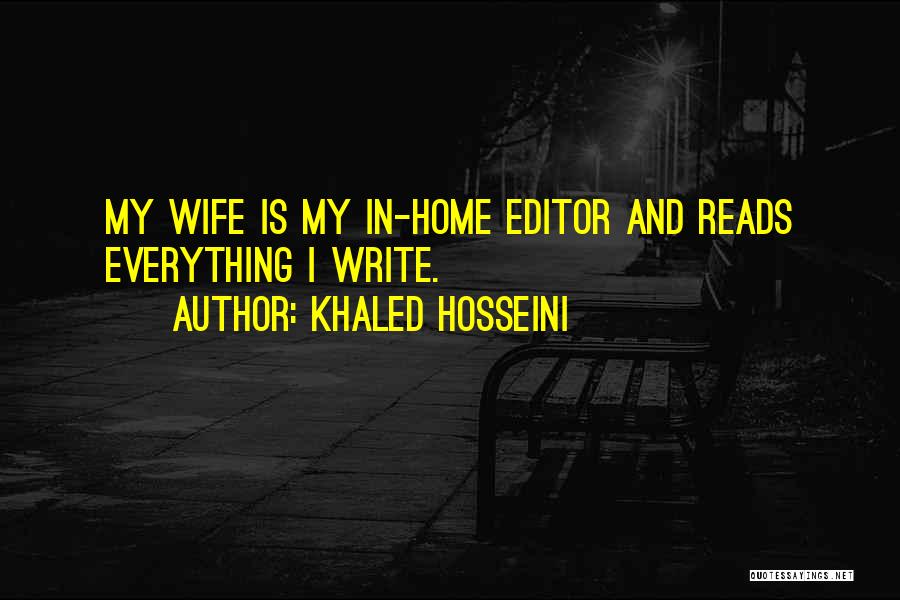 Khaled Hosseini Quotes: My Wife Is My In-home Editor And Reads Everything I Write.