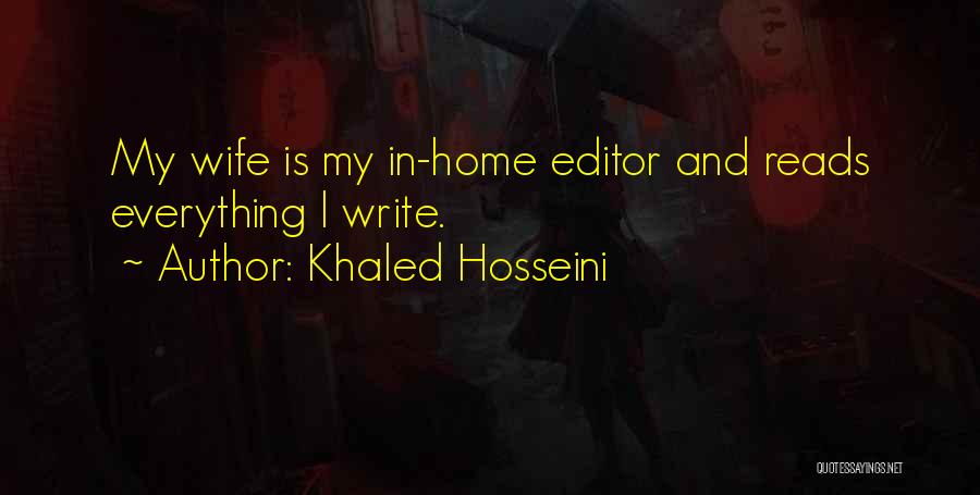 Khaled Hosseini Quotes: My Wife Is My In-home Editor And Reads Everything I Write.