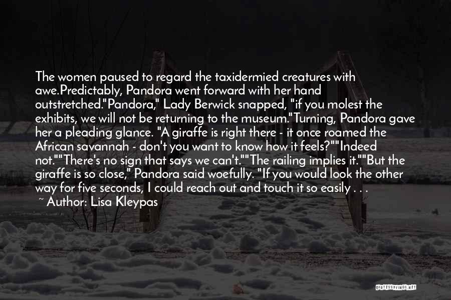 Lisa Kleypas Quotes: The Women Paused To Regard The Taxidermied Creatures With Awe.predictably, Pandora Went Forward With Her Hand Outstretched.pandora, Lady Berwick Snapped,