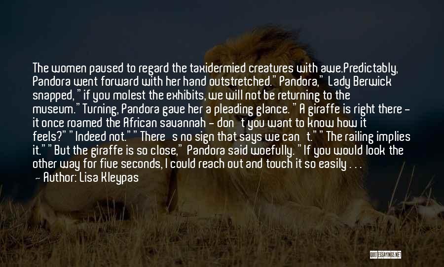 Lisa Kleypas Quotes: The Women Paused To Regard The Taxidermied Creatures With Awe.predictably, Pandora Went Forward With Her Hand Outstretched.pandora, Lady Berwick Snapped,
