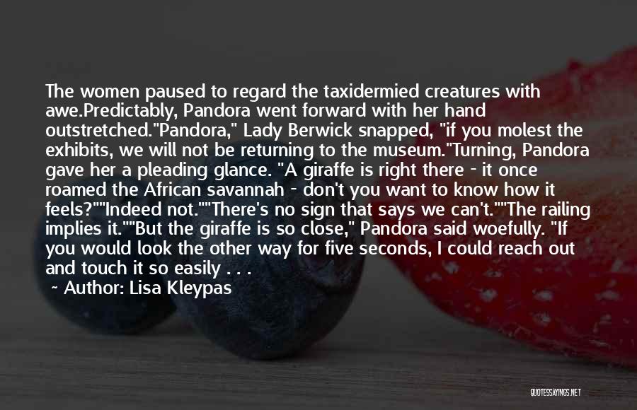 Lisa Kleypas Quotes: The Women Paused To Regard The Taxidermied Creatures With Awe.predictably, Pandora Went Forward With Her Hand Outstretched.pandora, Lady Berwick Snapped,