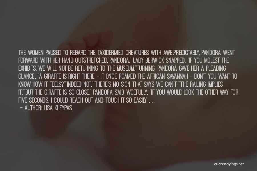 Lisa Kleypas Quotes: The Women Paused To Regard The Taxidermied Creatures With Awe.predictably, Pandora Went Forward With Her Hand Outstretched.pandora, Lady Berwick Snapped,