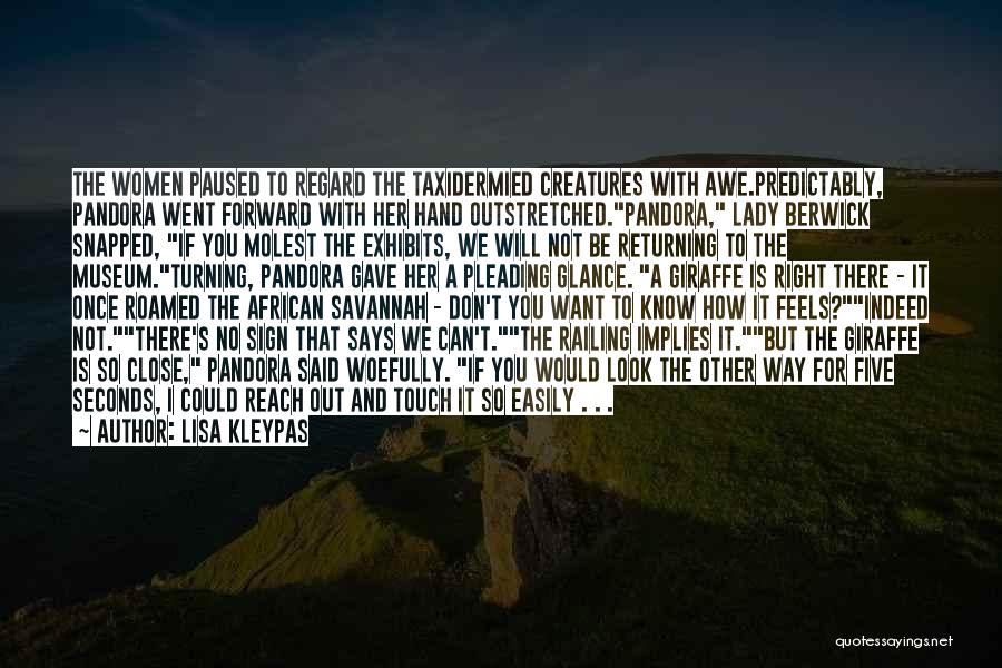 Lisa Kleypas Quotes: The Women Paused To Regard The Taxidermied Creatures With Awe.predictably, Pandora Went Forward With Her Hand Outstretched.pandora, Lady Berwick Snapped,