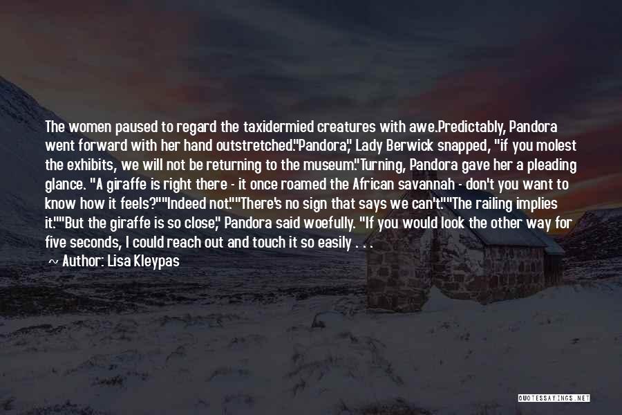 Lisa Kleypas Quotes: The Women Paused To Regard The Taxidermied Creatures With Awe.predictably, Pandora Went Forward With Her Hand Outstretched.pandora, Lady Berwick Snapped,