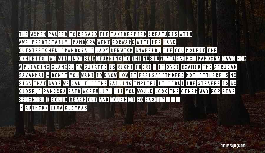 Lisa Kleypas Quotes: The Women Paused To Regard The Taxidermied Creatures With Awe.predictably, Pandora Went Forward With Her Hand Outstretched.pandora, Lady Berwick Snapped,