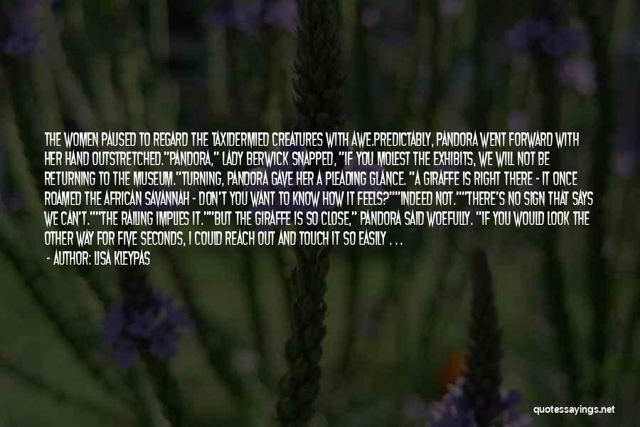 Lisa Kleypas Quotes: The Women Paused To Regard The Taxidermied Creatures With Awe.predictably, Pandora Went Forward With Her Hand Outstretched.pandora, Lady Berwick Snapped,