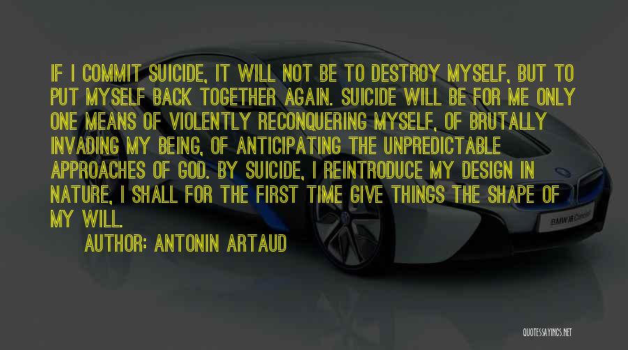 Antonin Artaud Quotes: If I Commit Suicide, It Will Not Be To Destroy Myself, But To Put Myself Back Together Again. Suicide Will