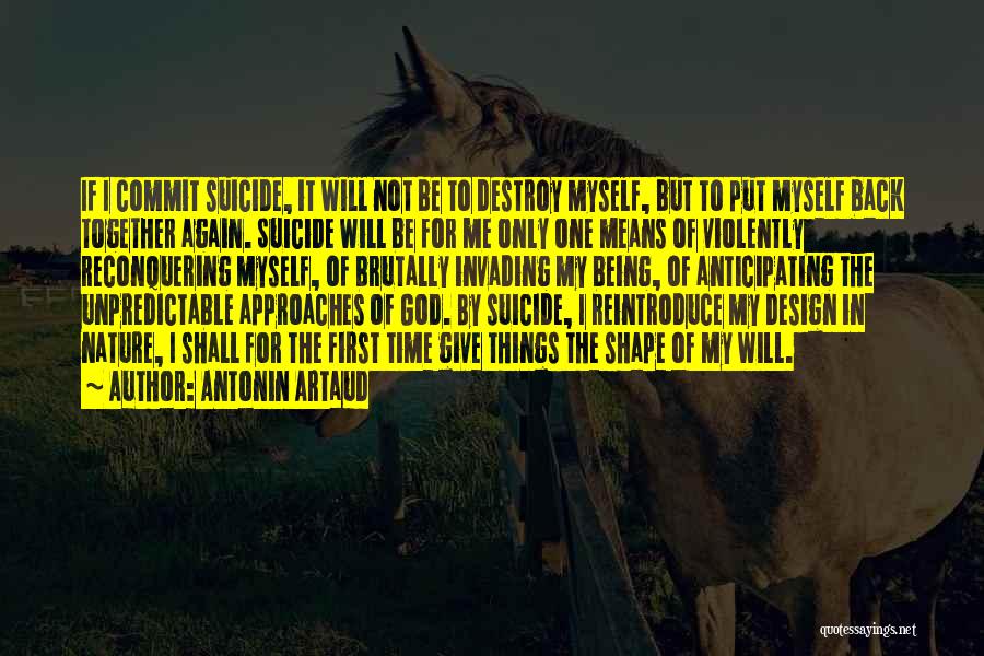 Antonin Artaud Quotes: If I Commit Suicide, It Will Not Be To Destroy Myself, But To Put Myself Back Together Again. Suicide Will