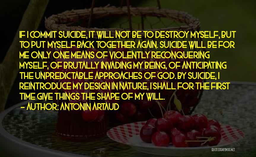 Antonin Artaud Quotes: If I Commit Suicide, It Will Not Be To Destroy Myself, But To Put Myself Back Together Again. Suicide Will