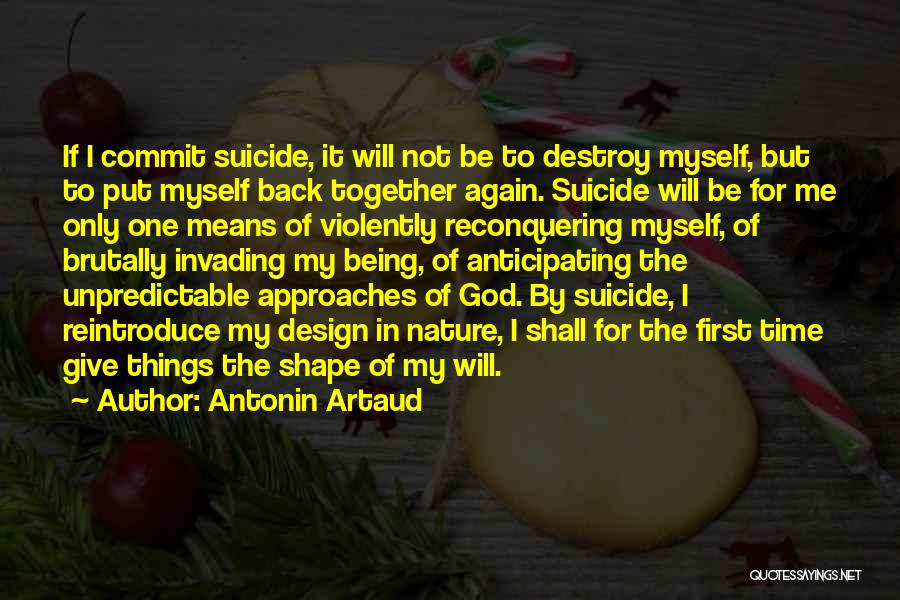 Antonin Artaud Quotes: If I Commit Suicide, It Will Not Be To Destroy Myself, But To Put Myself Back Together Again. Suicide Will