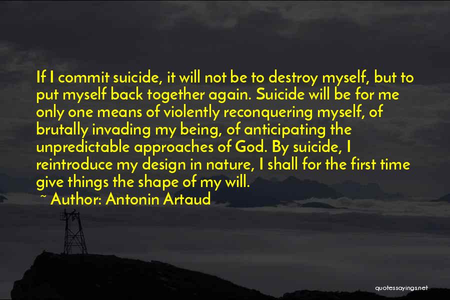 Antonin Artaud Quotes: If I Commit Suicide, It Will Not Be To Destroy Myself, But To Put Myself Back Together Again. Suicide Will