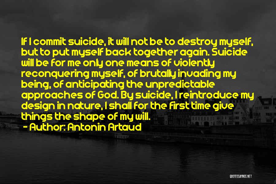 Antonin Artaud Quotes: If I Commit Suicide, It Will Not Be To Destroy Myself, But To Put Myself Back Together Again. Suicide Will