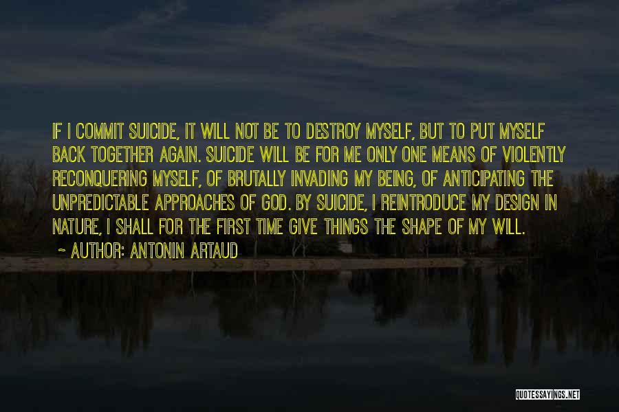 Antonin Artaud Quotes: If I Commit Suicide, It Will Not Be To Destroy Myself, But To Put Myself Back Together Again. Suicide Will
