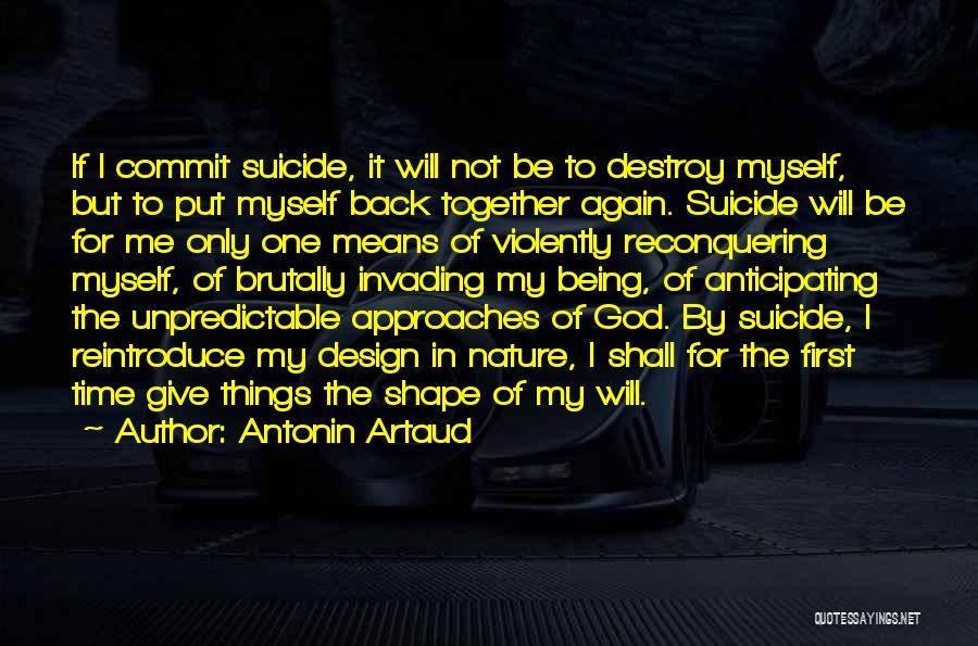 Antonin Artaud Quotes: If I Commit Suicide, It Will Not Be To Destroy Myself, But To Put Myself Back Together Again. Suicide Will