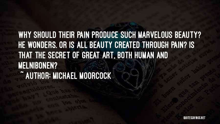 Michael Moorcock Quotes: Why Should Their Pain Produce Such Marvelous Beauty? He Wonders. Or Is All Beauty Created Through Pain? Is That The