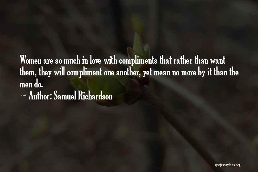 Samuel Richardson Quotes: Women Are So Much In Love With Compliments That Rather Than Want Them, They Will Compliment One Another, Yet Mean