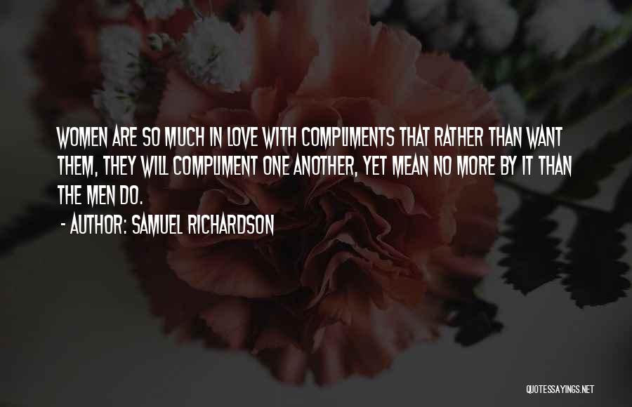 Samuel Richardson Quotes: Women Are So Much In Love With Compliments That Rather Than Want Them, They Will Compliment One Another, Yet Mean