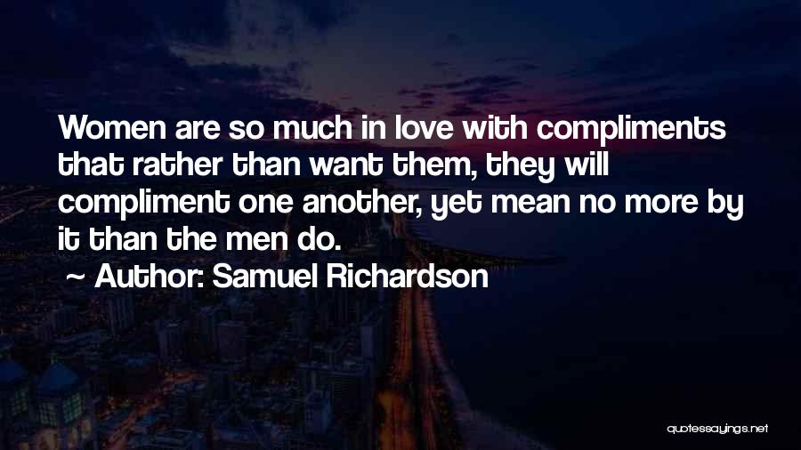 Samuel Richardson Quotes: Women Are So Much In Love With Compliments That Rather Than Want Them, They Will Compliment One Another, Yet Mean