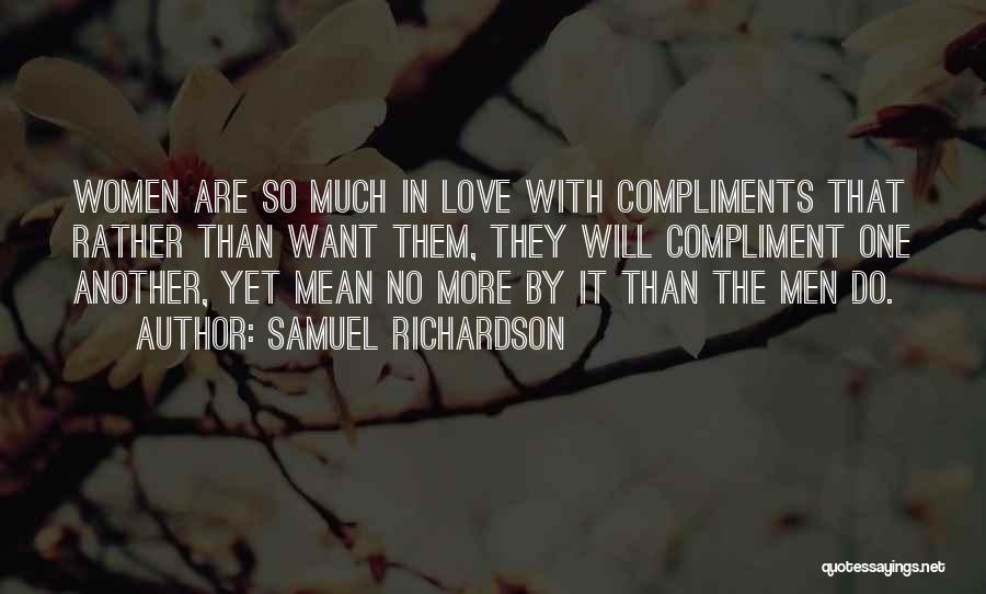 Samuel Richardson Quotes: Women Are So Much In Love With Compliments That Rather Than Want Them, They Will Compliment One Another, Yet Mean