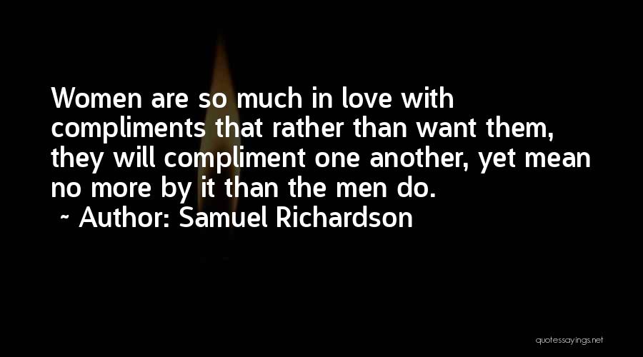 Samuel Richardson Quotes: Women Are So Much In Love With Compliments That Rather Than Want Them, They Will Compliment One Another, Yet Mean