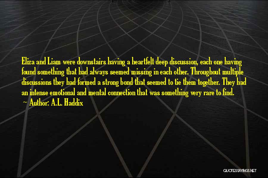 A.L. Haddix Quotes: Eliza And Liam Were Downstairs Having A Heartfelt Deep Discussion, Each One Having Found Something That Had Always Seemed Missing