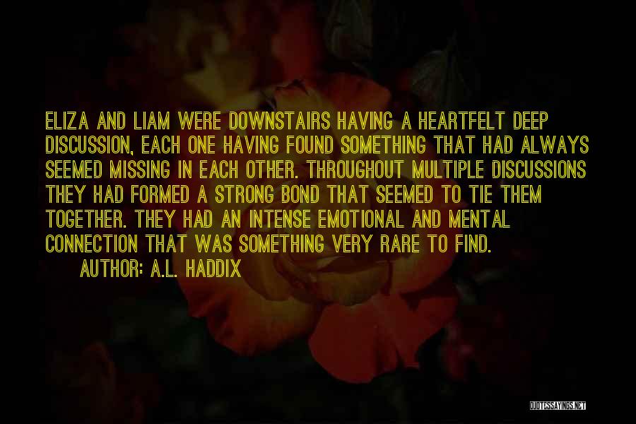 A.L. Haddix Quotes: Eliza And Liam Were Downstairs Having A Heartfelt Deep Discussion, Each One Having Found Something That Had Always Seemed Missing